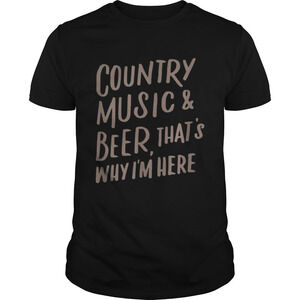 Country Music And Beer Thats Why Im Here Shirt